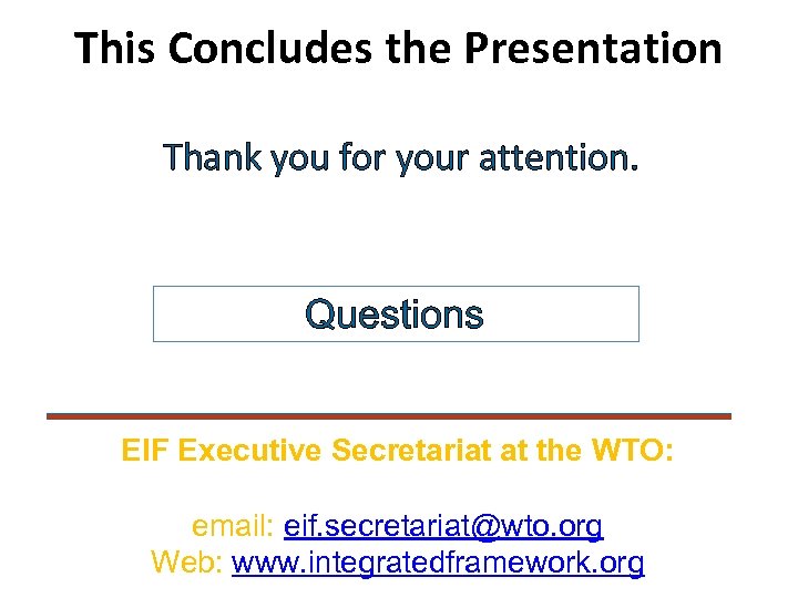 This Concludes the Presentation Thank you for your attention. Questions EIF Executive Secretariat at