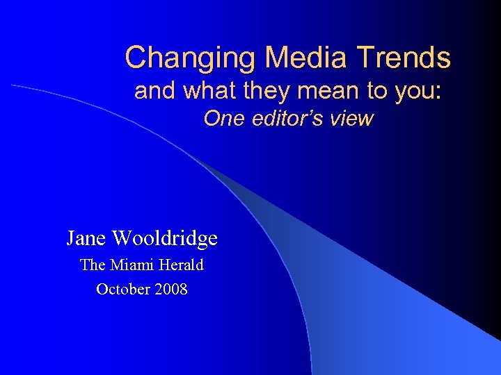 Changing Media Trends and what they mean to you: One editor’s view Jane Wooldridge