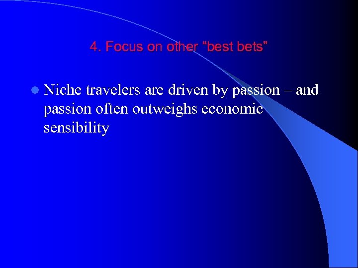 4. Focus on other “best bets” l Niche travelers are driven by passion –