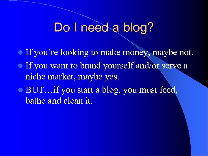 Do I need a blog? l If you’re looking to make money, maybe not.