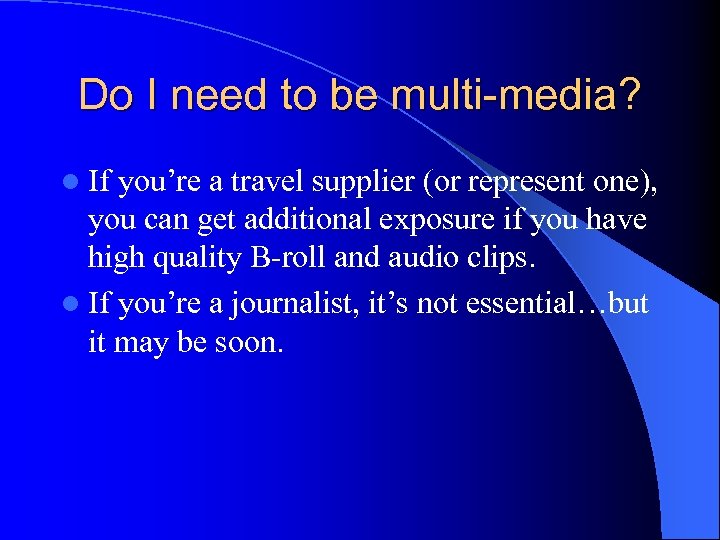 Do I need to be multi-media? l If you’re a travel supplier (or represent