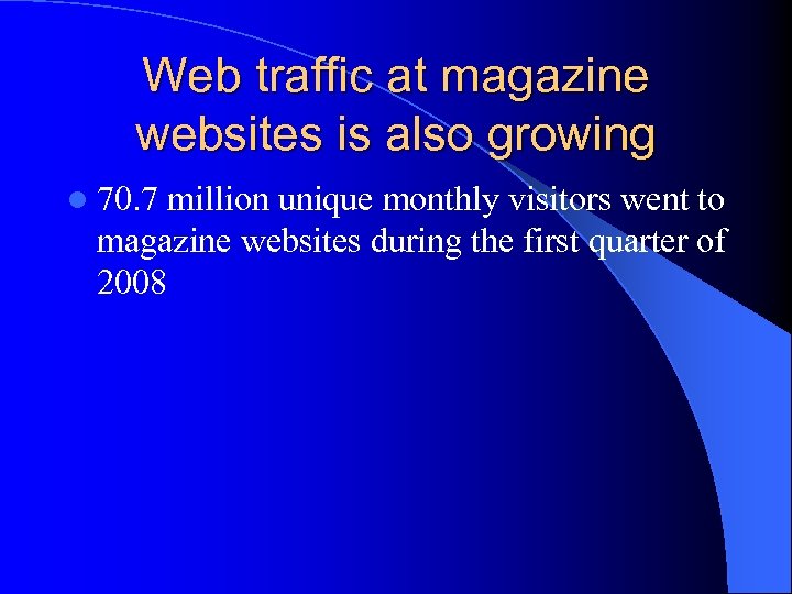 Web traffic at magazine websites is also growing l 70. 7 million unique monthly