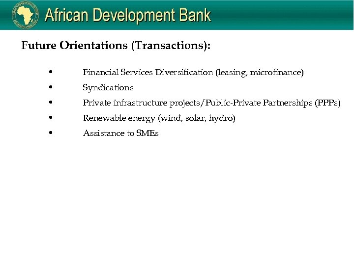 Future Orientations (Transactions): • Financial Services Diversification (leasing, microfinance) • Syndications • Private infrastructure