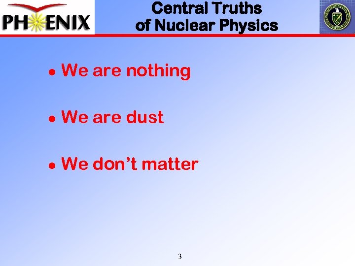 Central Truths of Nuclear Physics l We are nothing We are dust l l