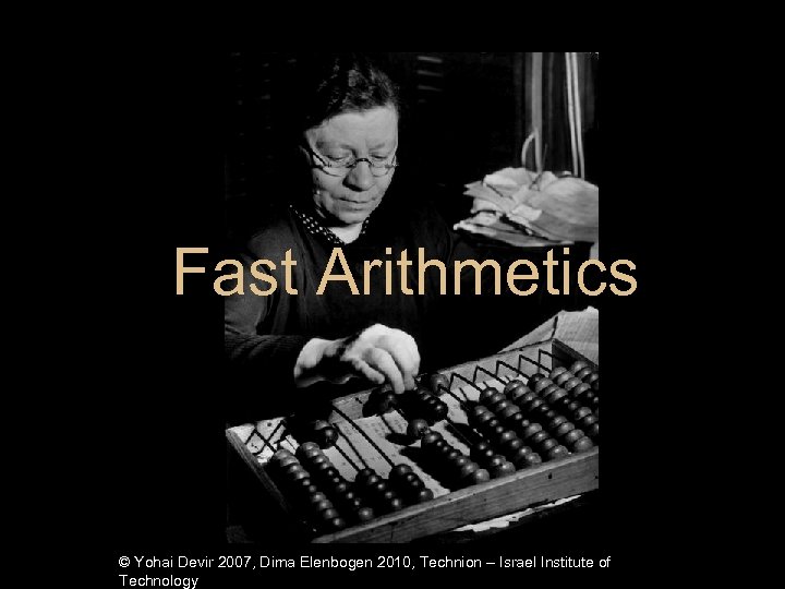 Fast Arithmetics © Yohai Devir 2007, Dima Elenbogen 2010, Technion – Israel Institute of