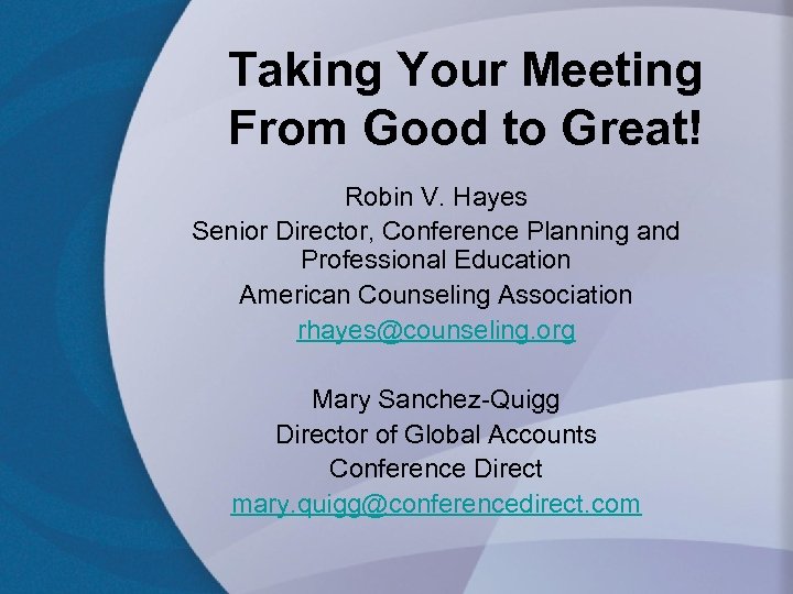 Taking Your Meeting From Good to Great! Robin V. Hayes Senior Director, Conference Planning