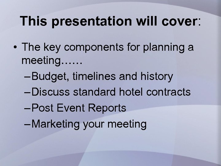 This presentation will cover: • The key components for planning a meeting…… – Budget,