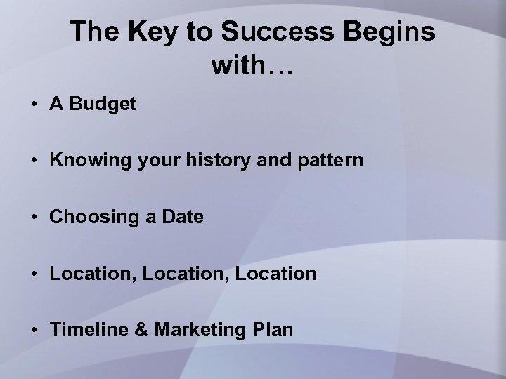 The Key to Success Begins with… • A Budget • Knowing your history and