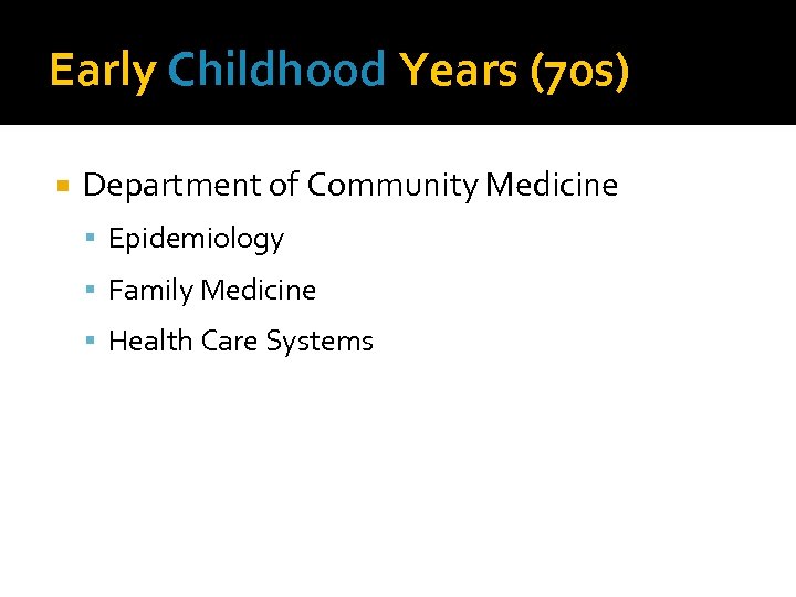 Early Childhood Years (70 s) Department of Community Medicine Epidemiology Family Medicine Health Care