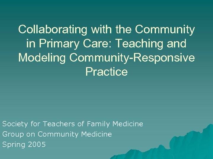 Collaborating with the Community in Primary Care: Teaching and Modeling Community-Responsive Practice Society for