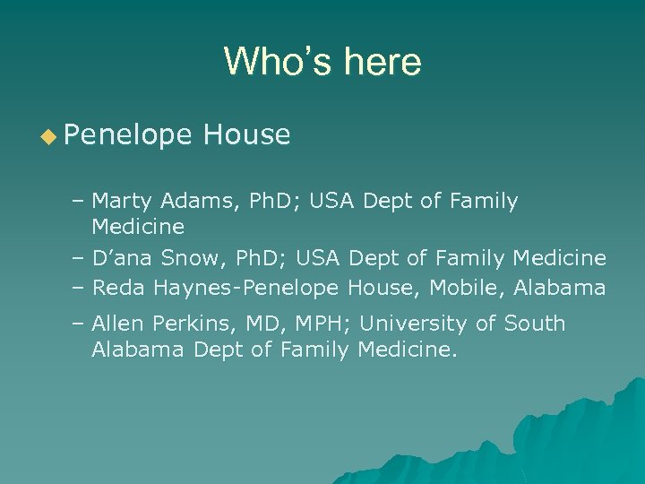 Who’s here u Penelope House – Marty Adams, Ph. D; USA Dept of Family