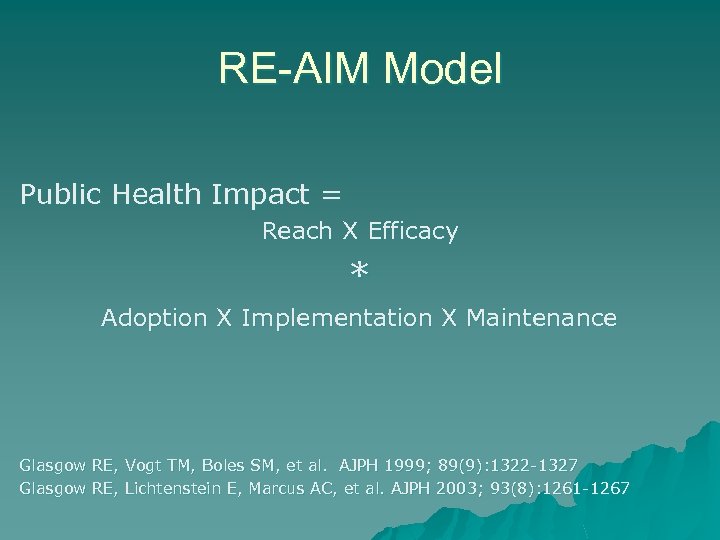 RE-AIM Model Public Health Impact = Reach X Efficacy * Adoption X Implementation X