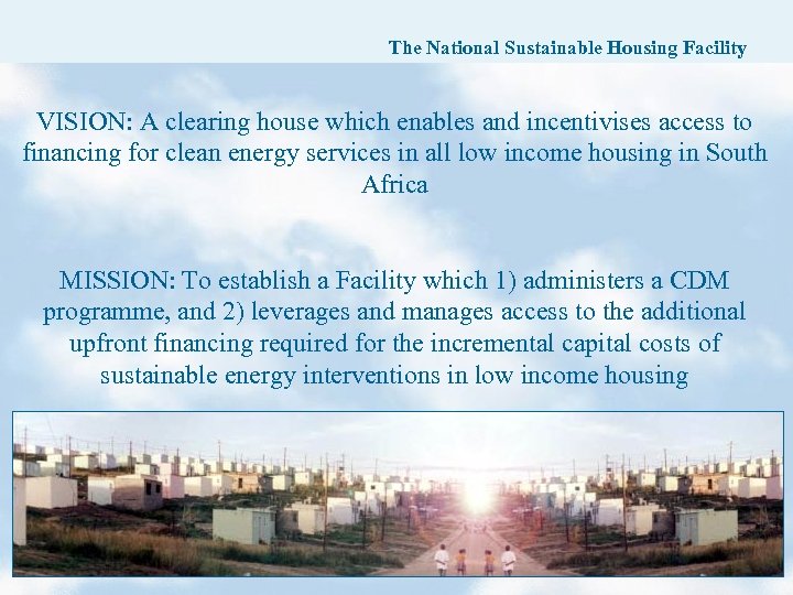 The National Sustainable Housing Facility VISION: A clearing house which enables and incentivises access