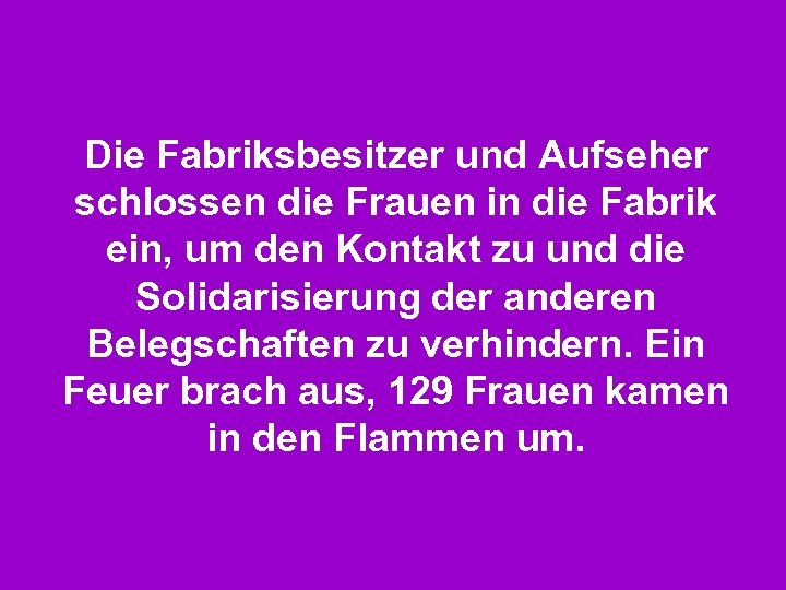Die Fabriksbesitzer und Aufseher schlossen die Frauen in die Fabrik ein, um den Kontakt