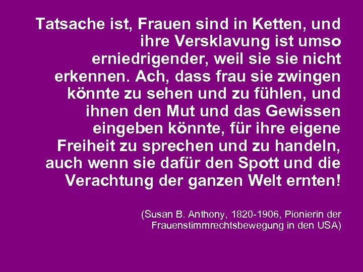 Tatsache ist, Frauen sind in Ketten, und ihre Versklavung ist umso erniedrigender, weil sie