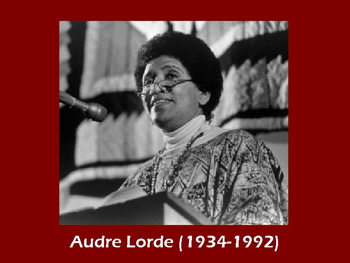 Audre Lorde (1934 -1992) 