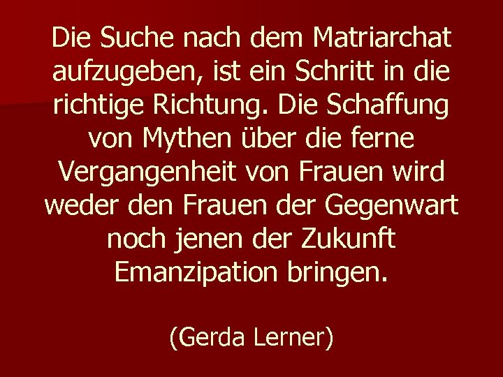 Die Suche nach dem Matriarchat aufzugeben, ist ein Schritt in die richtige Richtung. Die
