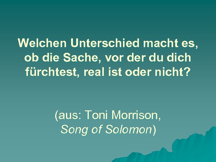 Welchen Unterschied macht es, ob die Sache, vor der du dich fürchtest, real ist