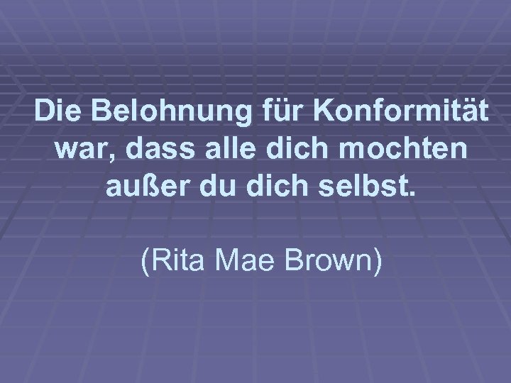 Die Belohnung für Konformität war, dass alle dich mochten außer du dich selbst. (Rita