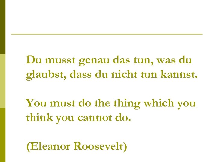 Du musst genau das tun, was du glaubst, dass du nicht tun kannst. You