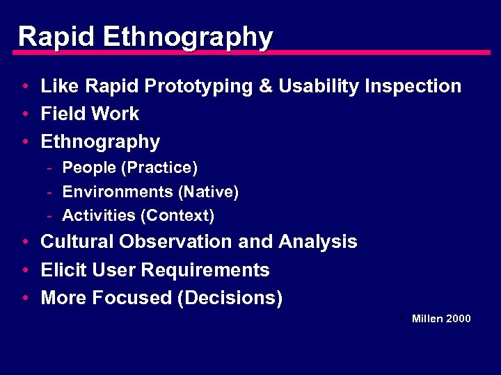 Rapid Ethnography • Like Rapid Prototyping & Usability Inspection • Field Work • Ethnography