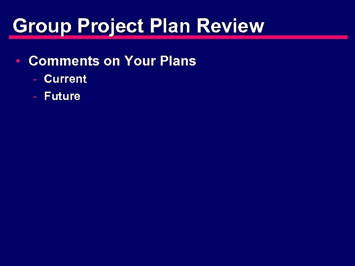 Group Project Plan Review • Comments on Your Plans - Current - Future 