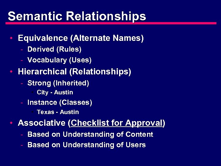 Semantic Relationships • Equivalence (Alternate Names) - Derived (Rules) - Vocabulary (Uses) • Hierarchical