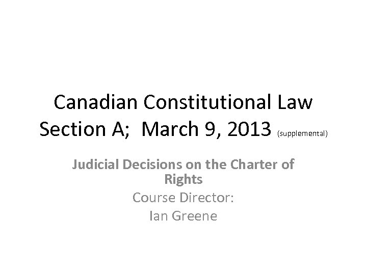 Canadian Constitutional Law Section A; March 9, 2013 (supplemental) Judicial Decisions on the Charter