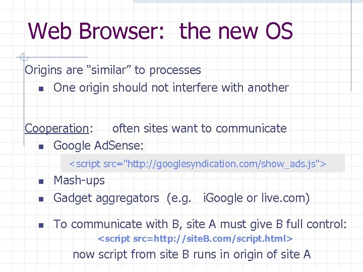 Web Browser: the new OS Origins are “similar” to processes n One origin should