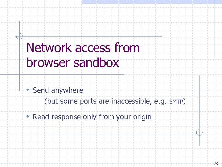 Network access from browser sandbox • Send anywhere (but some ports are inaccessible, e.