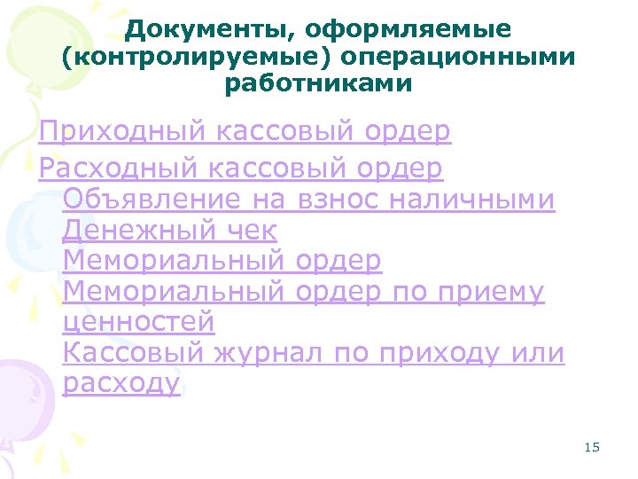 Документы, оформляемые (контролируемые) операционными работниками Приходный кассовый ордер Расходный кассовый ордер Объявление на взнос