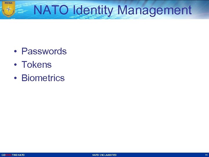 NATO Identity Management • Passwords • Tokens • Biometrics CONNECTING NATO UNCLASSIFIED 11 