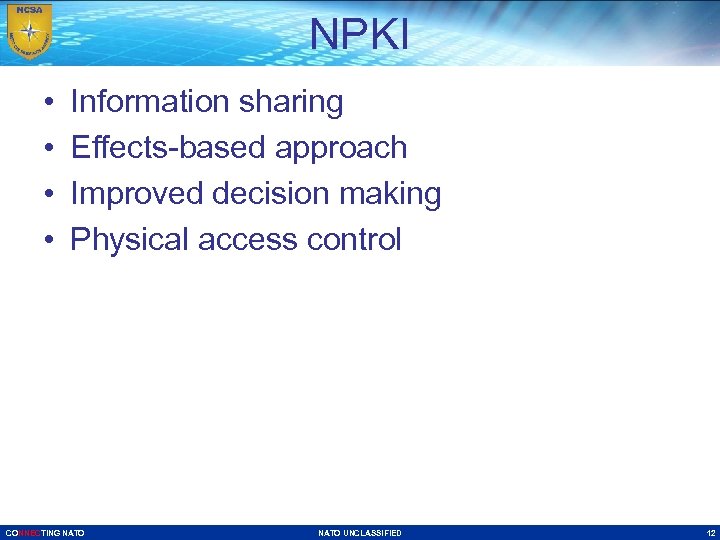 NPKI • • Information sharing Effects-based approach Improved decision making Physical access control CONNECTING