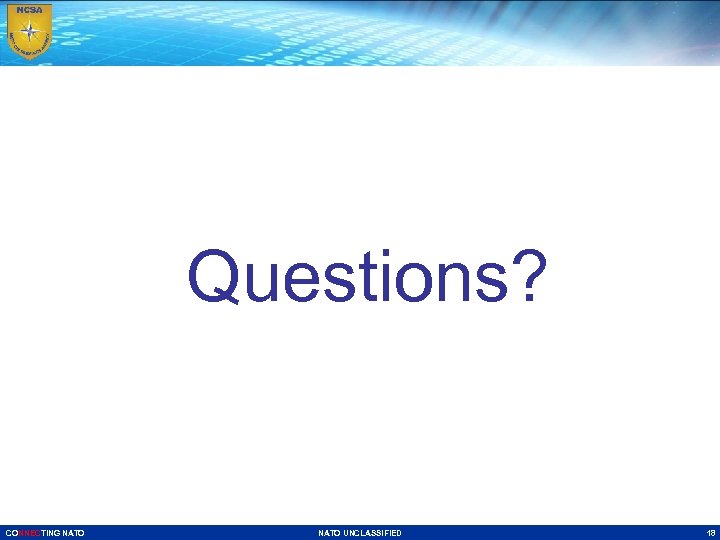 Questions? CONNECTING NATO UNCLASSIFIED 18 