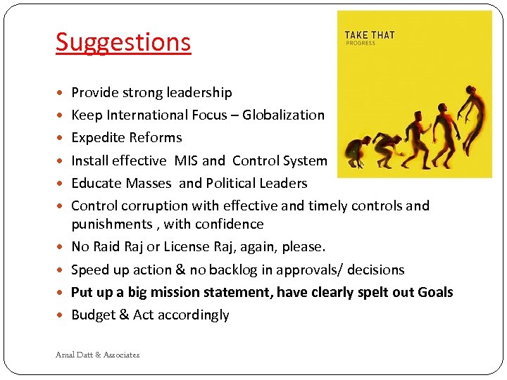 Suggestions Provide strong leadership Keep International Focus – Globalization Expedite Reforms Install effective MIS