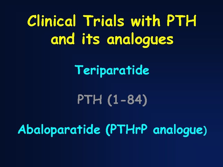 Clinical Trials with PTH and its analogues Teriparatide PTH (1 -84) Abaloparatide (PTHr. P