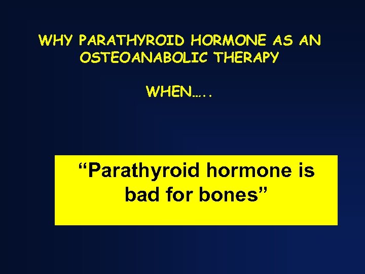 WHY PARATHYROID HORMONE AS AN OSTEOANABOLIC THERAPY WHEN…. . “Parathyroid hormone is bad for