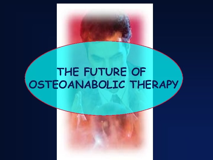 THE FUTURE OF OSTEOANABOLIC THERAPY 