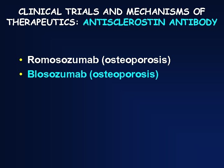 CLINICAL TRIALS AND MECHANISMS OF THERAPEUTICS: ANTISCLEROSTIN ANTIBODY • Romosozumab (osteoporosis) • Blosozumab (osteoporosis)