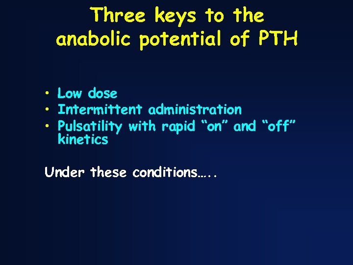 Three keys to the anabolic potential of PTH • Low dose • Intermittent administration