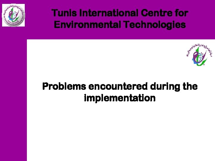 Tunis International Centre for Environmental Technologies Problems encountered during the implementation 