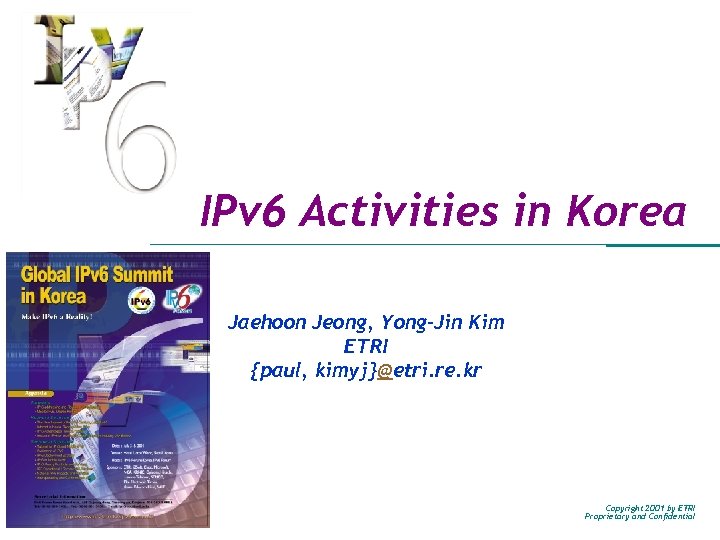 IPv 6 Activities in Korea Jaehoon Jeong, Yong-Jin Kim ETRI {paul, kimyj}@etri. re. kr