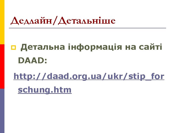 Дедлайн/Детальніше p Детальна інформація на сайті DAAD: http: //daad. org. ua/ukr/stip_for schung. htm 