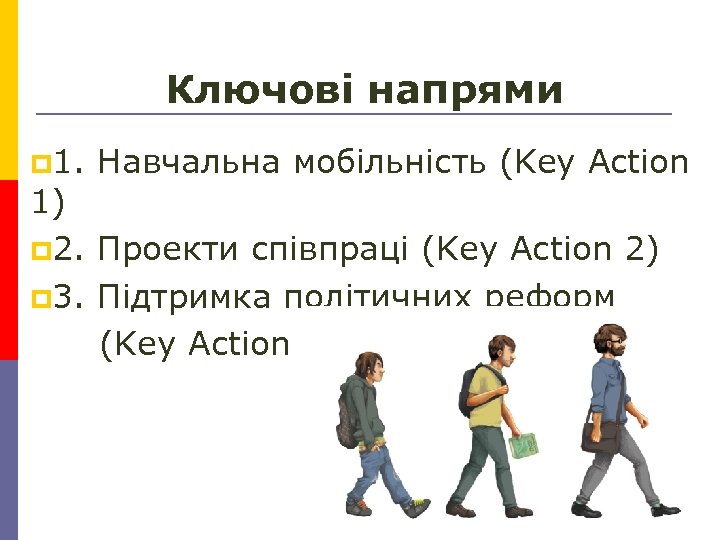 Ключові напрями p 1. Навчальна мобільність (Key Action 1) p 2. Проекти співпраці (Key
