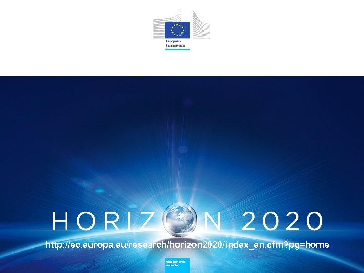 http: //ec. europa. eu/research/horizon 2020/index_en. cfm? pg=home Research and Innovation 