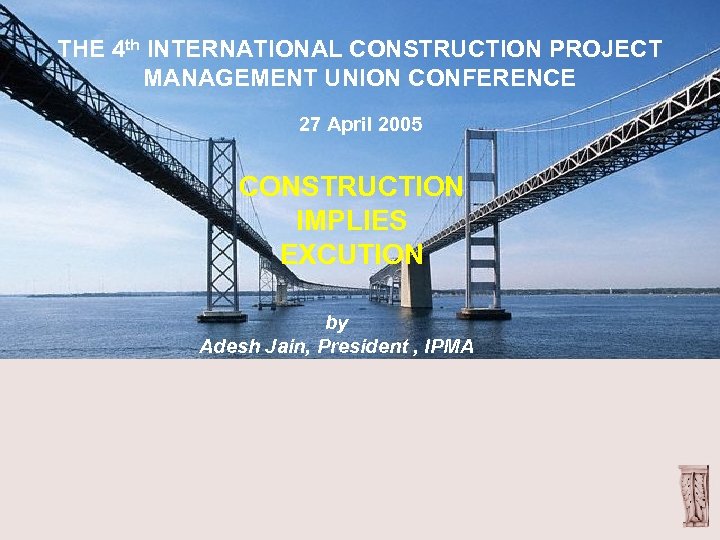 THE 4 th INTERNATIONAL CONSTRUCTION PROJECT MANAGEMENT UNION CONFERENCE 27 April 2005 CONSTRUCTION IMPLIES