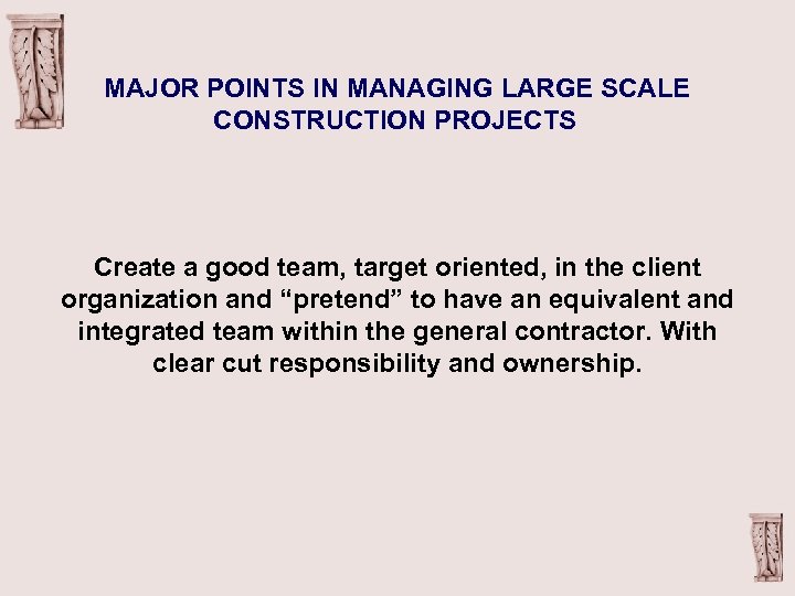 MAJOR POINTS IN MANAGING LARGE SCALE CONSTRUCTION PROJECTS Create a good team, target oriented,