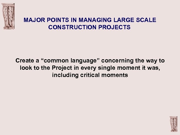 MAJOR POINTS IN MANAGING LARGE SCALE CONSTRUCTION PROJECTS Create a “common language” concerning the