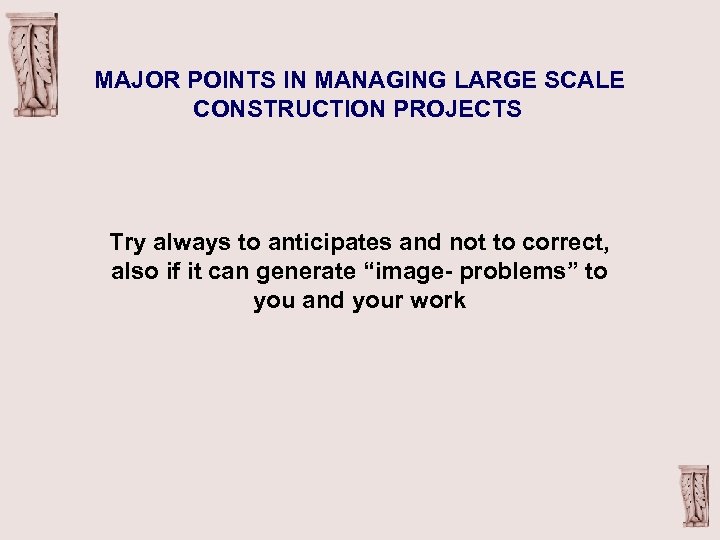 MAJOR POINTS IN MANAGING LARGE SCALE CONSTRUCTION PROJECTS Try always to anticipates and not