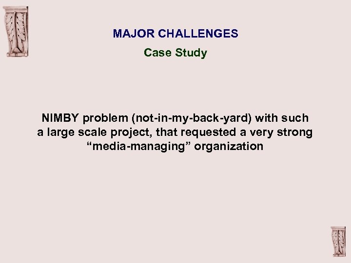 MAJOR CHALLENGES Case Study NIMBY problem (not-in-my-back-yard) with such a large scale project, that